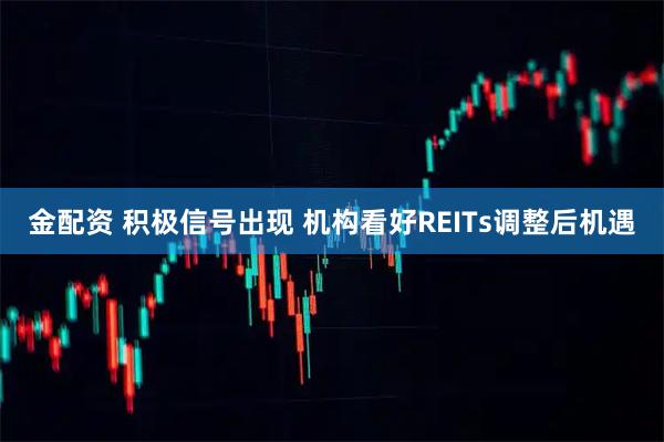 金配资 积极信号出现 机构看好REITs调整后机遇