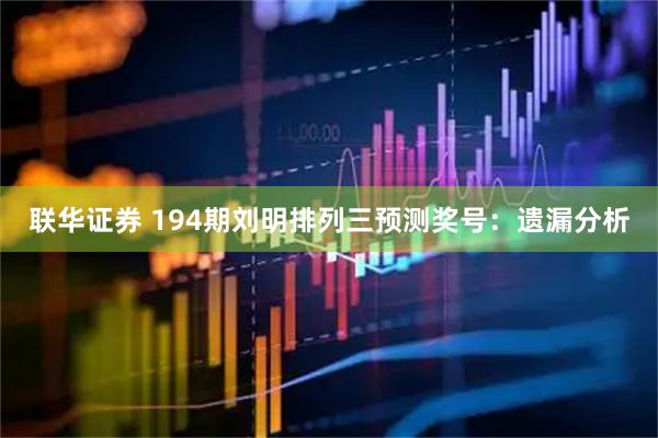 联华证券 194期刘明排列三预测奖号：遗漏分析