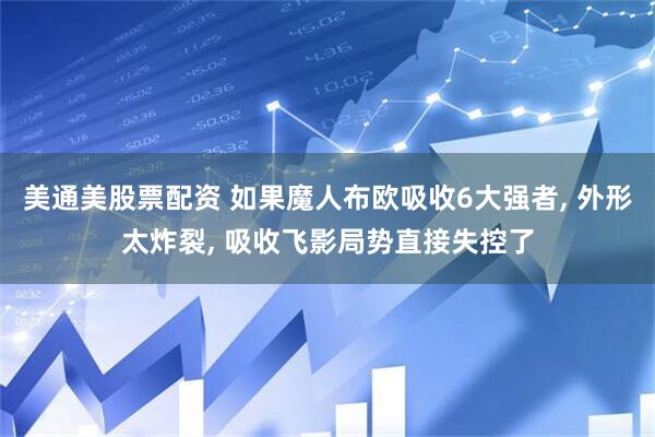美通美股票配资 如果魔人布欧吸收6大强者, 外形太炸裂, 吸收飞影局势直接失控了