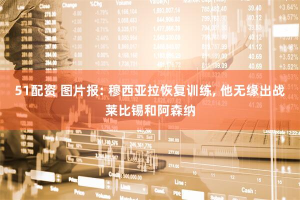 51配资 图片报: 穆西亚拉恢复训练, 他无缘出战莱比锡和阿森纳